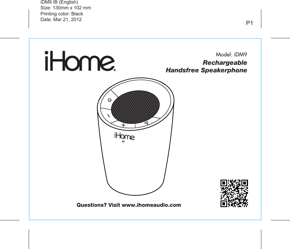 Model: iDM9iDM9 IB (English)Size: 130mm x 102 mmPrinting color: BlackDate: Mar 21, 2012 P1RechargeableHandsfree SpeakerphoneQuestions? Visit www.ihomeaudio.com