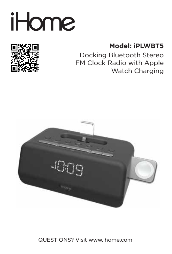 Model: iPLWBT5Docking Bluetooth Stereo FM Clock Radio with Apple Watch ChargingQUESTIONS? Visit www.ihome.com