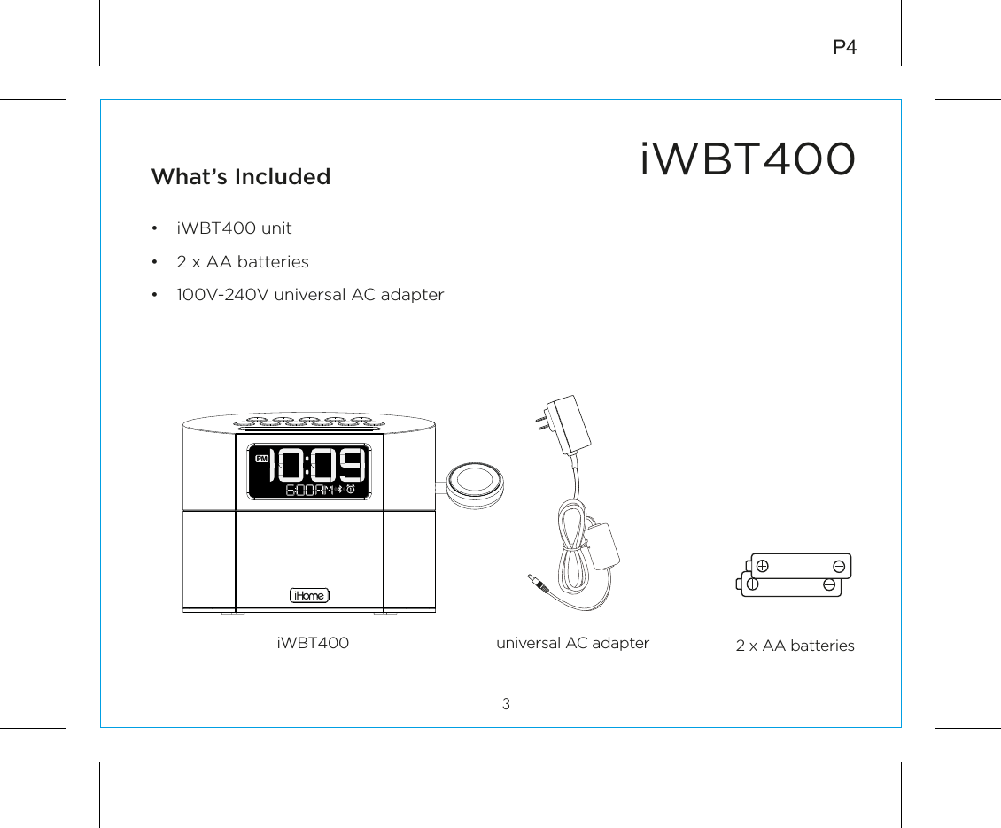 iWBT4003P4What’s Included •  iWBT400 unit•  2 x AA batteries•  100V-240V universal AC adapteruniversal AC adapter 2 x AA batteriesiWBT400