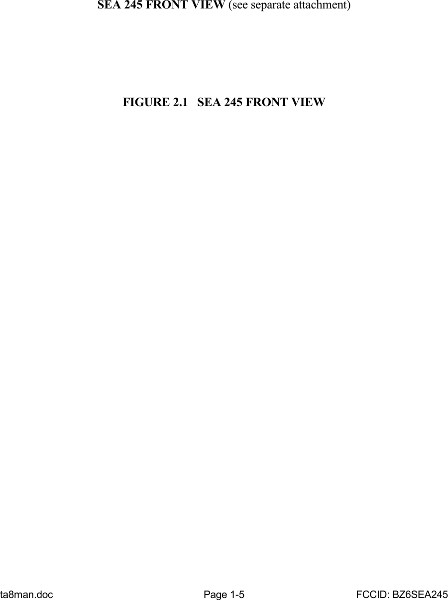 ta8man.doc Page 1-5 FCCID: BZ6SEA245SEA 245 FRONT VIEW (see separate attachment)FIGURE 2.1  SEA 245 FRONT VIEW