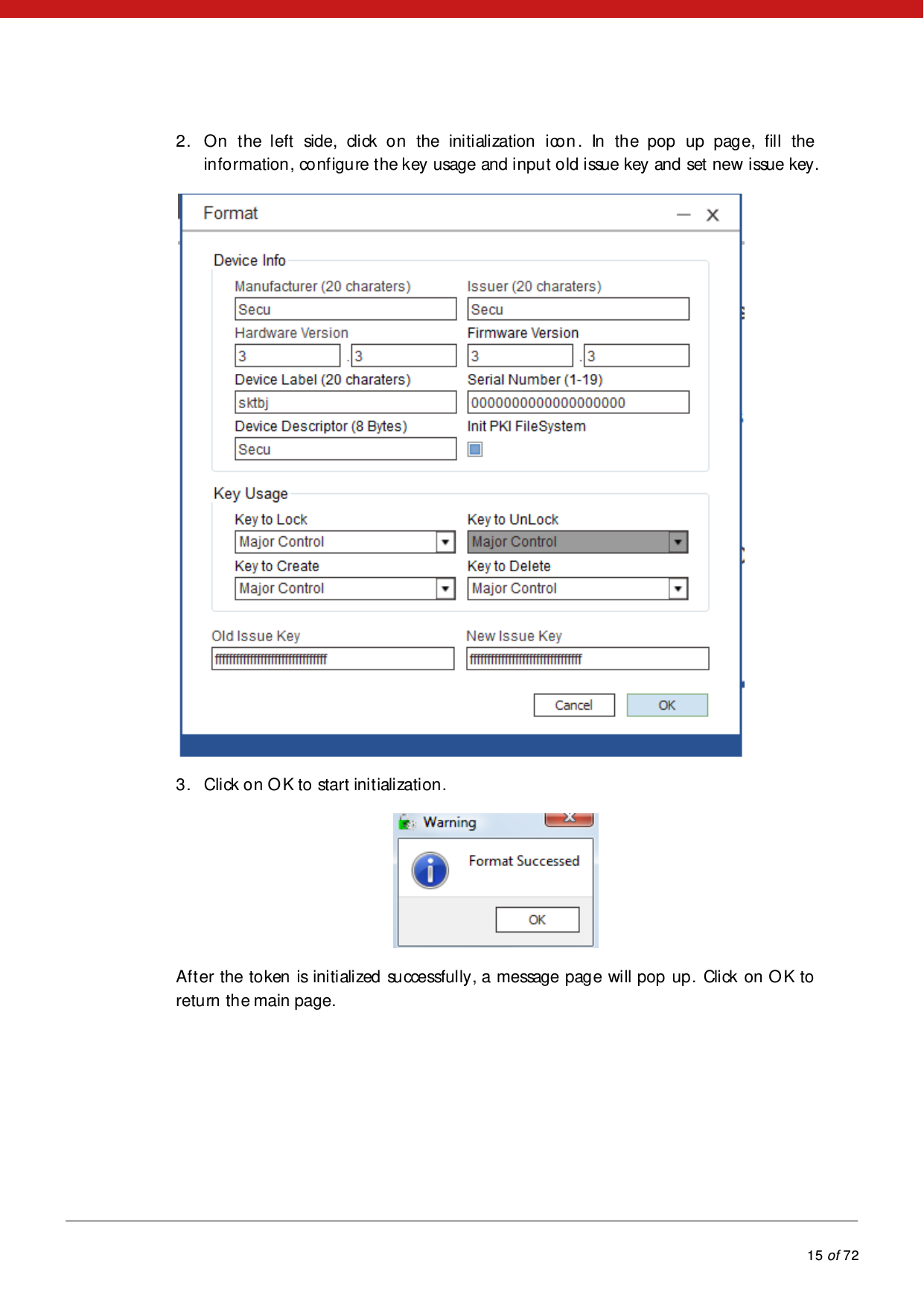            15 of 72  2. On the left side, click on the initialization icon . In the pop up page, fill the in fo rmation , configure the key usage and input old issue key and set new issue key.   3. Click on O K to start initialization. After the token is initialized successfully, a message page will pop up. Click on O K to return the main page. 