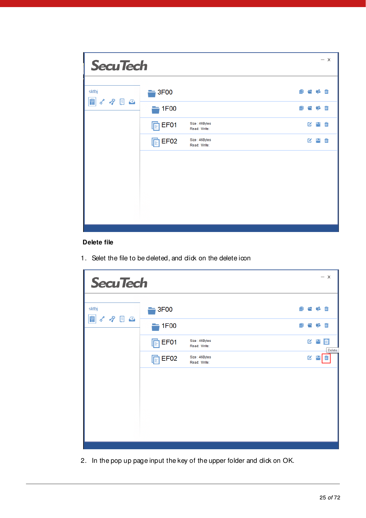            25 of 72   D elete f ile 1. Selet the file to be deleted, and click on the delete icon  2. In the pop up page input the key of the upper folder and click on OK. 