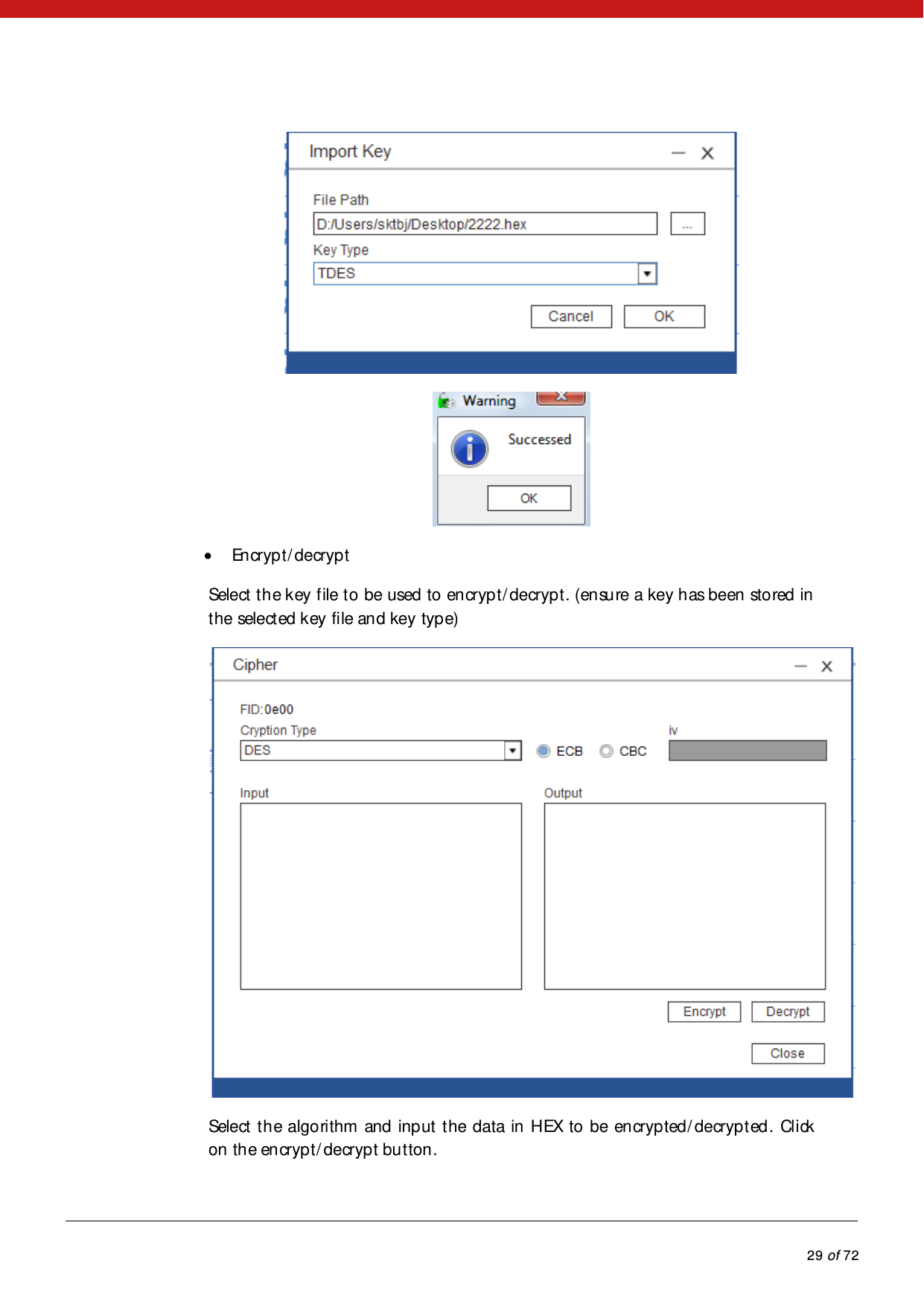            29 of 72     Encrypt/ decrypt  Select the key file to be used to encrypt/decrypt. (ensure a key has been stored in the selected key file and key type)  Select the algo ri thm  and input the data in HEX to be encrypted/decrypted. Click on the encrypt/decrypt button.  