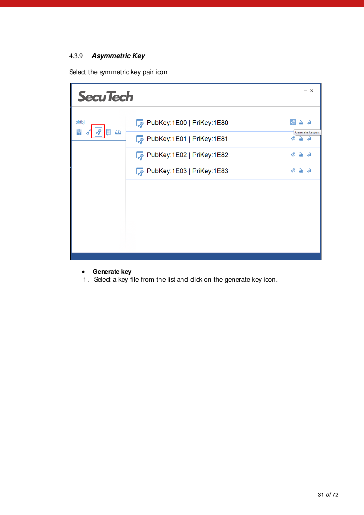            31 of 72  4.3.9 Asymmetric Key Select the symmetric key pair i co n   Generate key 1. Select a key file from the list and click on the generate key icon. 