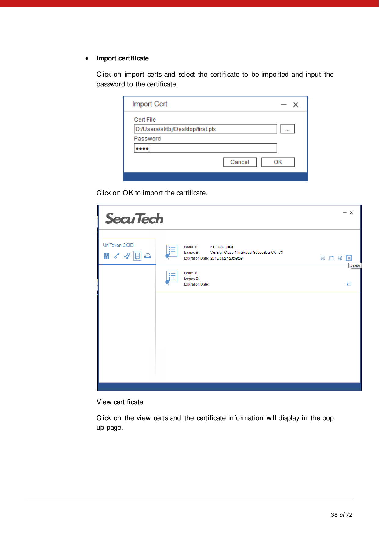            38 of 72   Import certificate Click on import certs and select the certificate to be imported and input the password to the certificate.  Click on OK to import the certificate.  View certificate Click on the view certs and  the cert i fi cate in fo rmat ion  will display in the pop up page.