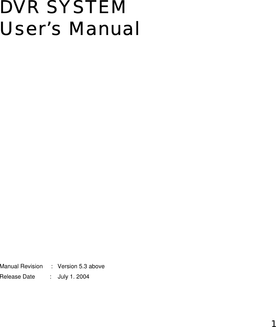 1DVR SYSTEMUser’s ManualManual Revision     :   Version 5.3 aboveRelease Date         :    July 1. 2004