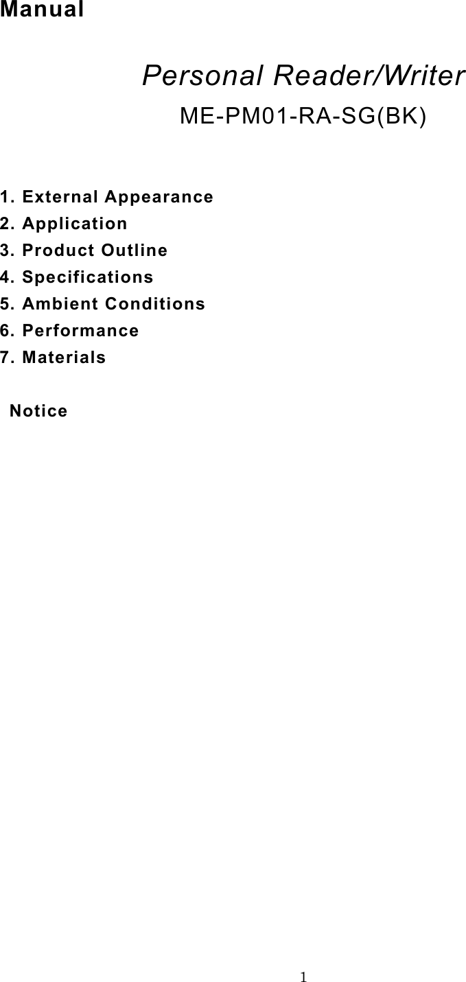 Manual  Personal Reader/Writer ME-PM01-RA-SG(BK)   1. External Appearance 2. Application 3. Product Outline 4. Specifications 5. Ambient Conditions 6. Performance 7. Materials   Notice                      1