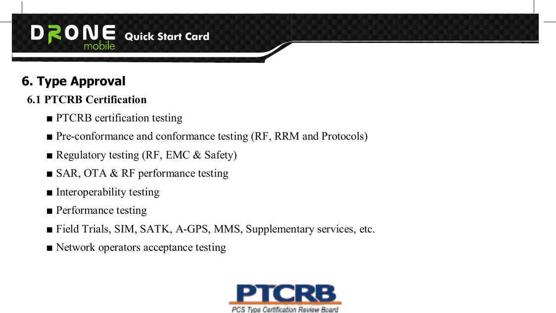 Quick Start Card         version information 2  GSM  311 GSM  x  Balance  y  Cell  z  Name  Signal  q  Name  of  GSM network  Balance  of  credit  on  SIM  card  of  connected  GSM cell (BTS) Signal strength (0-32, 32 = maximum) 3  GPSD  321  Query GPS data 4  GGA  322  Check GPS 5  POWER  331  Power x Batt. y 6  TEST  341  Check GSM/ POWER/ GGA 3. Checking 7  HELP3  399  Command &amp; Hot key   Information of Checking service   6. Type Approval 6.1 PTCRB Certification ■ PTCRB certification testing ■ Pre-conformance and conformance testing (RF, RRM and Protocols) ■ Regulatory testing (RF, EMC &amp; Safety) ■ SAR, OTA &amp; RF performance testing ■ Interoperability testing ■ Performance testing ■ Field Trials, SIM, SATK, A-GPS, MMS, Supplementary services, etc. ■ Network operators acceptance testing  