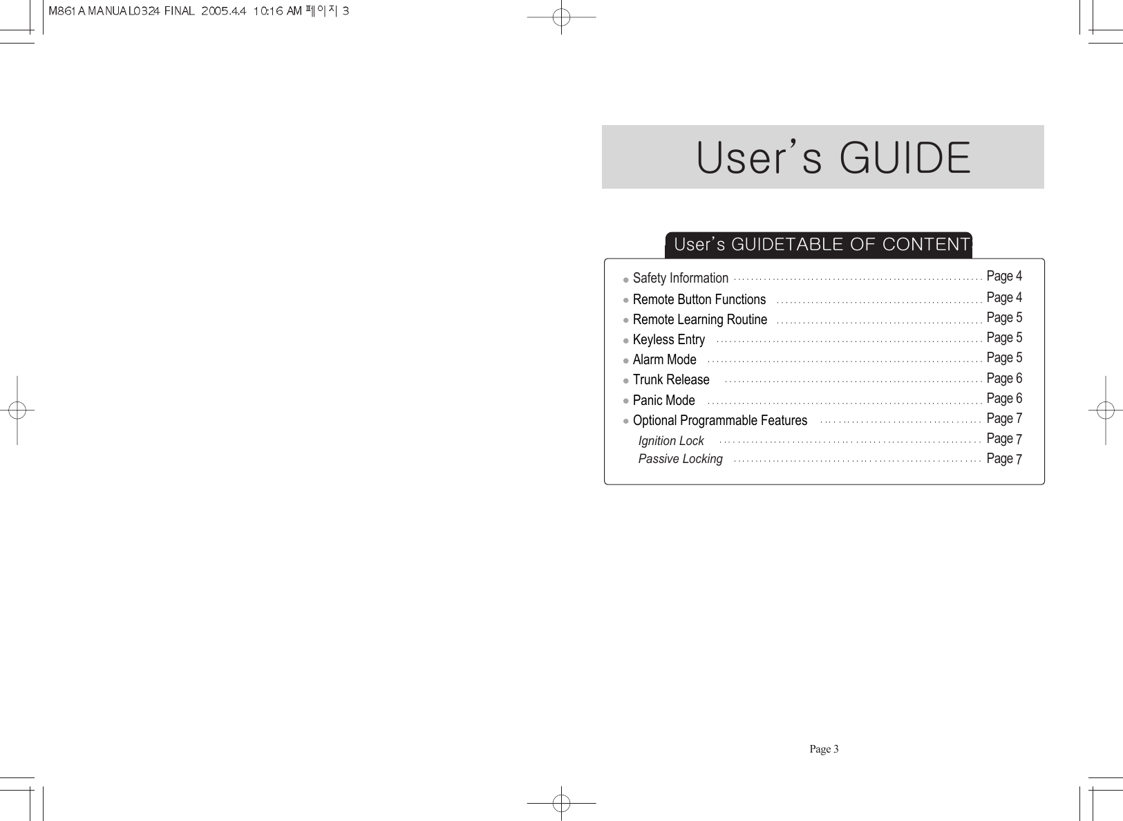 User’s GUIDE TABLE OF CONTENTSSafety InformationRemote Button FunctionsRemote Learning RoutineKeyless EntryAlarm ModeTrunk ReleasePanic ModeOptional Programmable FeaturesIgnition LockPassive LockingPage 4Page 4Page 5Page 5Page 5Page 6Page 6Page 7Page 7Page 7Page 3User’s GUIDE