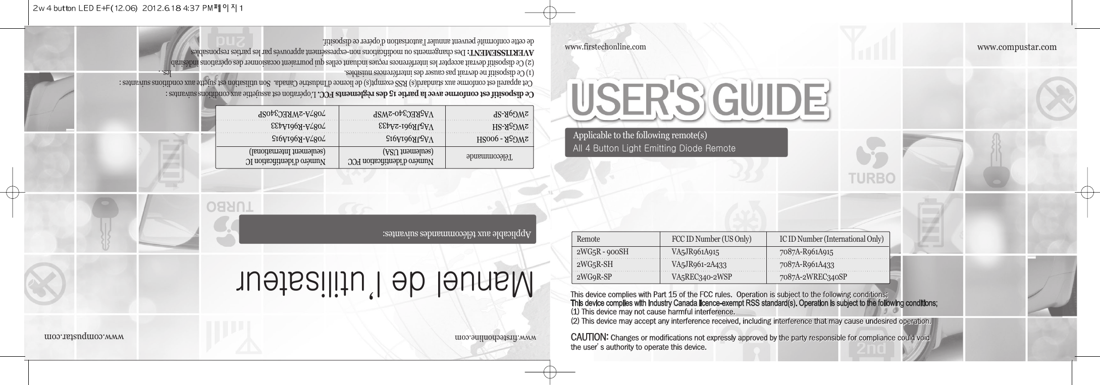 www.compustar.comwww.firstechonline.comApplicable to the following remote(s)All 4 Button Light Emitting Diode Remote)ylnO lanoitanretnI( rebmuN DI CI)ylnO SU( rebmuN DI CCFetomeR2WG5R - 900SH VA5JR961A915 7087A-R961A9152WG5R-SH VA5JR961-2A433 7087A-R961A4332WG9R-SP VA5REC340-2WSP 7087A-2WREC340SPwww.compustar.comwww.firstechonline.comNuméro d’identification FCC  Numéro d’identification IC(seulement USA) (seulement International)2WG5R - 900SH VA5JR961A915 7087A-R961A9152WG5R-SH VA5JR961-2A433 7087A-R961A4332WG9R-SP VA5REC340-2WSP 7087A-2WREC340SPAll 4 Button Light Emitting Diode RemoteTélécommandeManuel de l’utilisateurThis device complies with Industry Canada licence-exempt RSS standard(s). Operation is subject to the following conditions;Ce dispositif est conforme avec la partie 15 des règlements FCC.L’opération est assujettie aux conditions suivantes :(1) Ce dispositif ne devrait pas causer des interférences nuisibles. Cet appareil est conforme aux standard(s) RSS exempt(s) de licence d’Industrie Canada.  Son utilisation est sujette aux conditions suivantes :(2) Ce dispositif devrait accepter les interférences reçues incluant celles qui pourraient occasionner des opérations indésirables. .AVERTISSEMENT: Des changements ou modifications non-expressément approuvés par les parties responsablesde cette conformité peuvent annuler l’autorisation d’opérer ce dispositif.Applicable aux télécommandes suivantes: