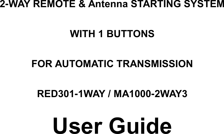 2-WAY REMOTE &amp; Antenna STARTING SYSTEM WITH 1 BUTTONS FOR AUTOMATIC TRANSMISSION RED301-1WAY / MA1000-2WAY3 User Guide      