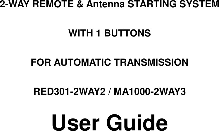 2-WAY REMOTE &amp; Antenna STARTING SYSTEM WITH 1 BUTTONS FOR AUTOMATIC TRANSMISSION RED301-2WAY2 / MA1000-2WAY3 User Guide      