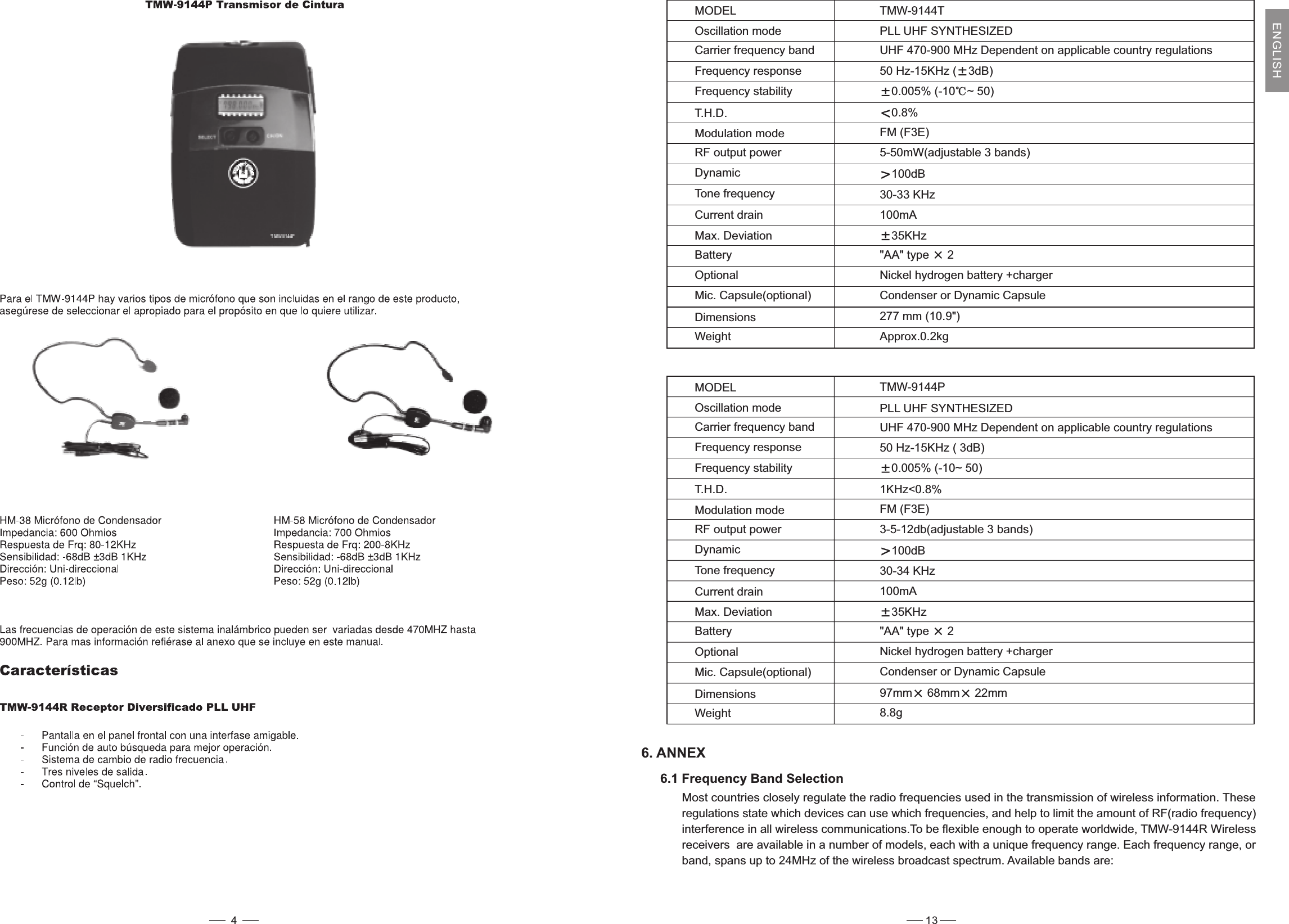 MODELOscillation modeCarrier frequency bandFrequency responseFrequency stabilityT.H.D.Modulation modeRF output powerDynamicTone frequencyCurrent drainMax. DeviationBatteryOptionalMic. Capsule(optional)DimensionsWeightMODELOscillation modeCarrier frequency bandFrequency responseFrequency stabilityT.H.D.Modulation modeRF output powerDynamicTone frequencyCurrent drainMax. DeviationBatteryOptionalMic. Capsule(optional)DimensionsWeightTMW-9144TPLL UHF SYNTHESIZEDUHF 470-900 MHz Dependent on applicable country regulations50 Hz-15KHz ( 3dB)0.005% (-10 ~ 50)0.8%FM (F3E)5-50mW(adjustable 3 bands)100dB30-33 KHz100mA35KHz&quot;AA&quot; type 2Nickel hydrogen battery +chargerCondenser or Dynamic Capsule277 mm (10.9&quot;)Approx.0.2kgTMW-9144PPLL UHF SYNTHESIZEDUHF 470-900 MHz Dependent on applicable country regulations50 Hz-15KHz ( 3dB)0.005% (-10~ 50)1KHz&lt;0.8%FM (F3E)3-5-12db(adjustable 3 bands)100dB30-34 KHz100mA35KHz&quot;AA&quot; type 2Nickel hydrogen battery +chargerCondenser or Dynamic Capsule8.8g97mm 68mm 22mm6. ANNEXMost countries closely regulate the radio frequencies used in the transmission of wireless information. Theseregulations state which devices can use which frequencies, and help to limit the amount of RF(radio frequency)interference in all wireless communications.To be flexible enough to operate worldwide, TMW-9144R Wirelessreceivers are available in a number of models, each with a unique frequency range. Each frequency range, orband, spans up to 24MHz of the wireless broadcast spectrum. Available bands are:6.1 Frequency Band Selection13ENGLISH4