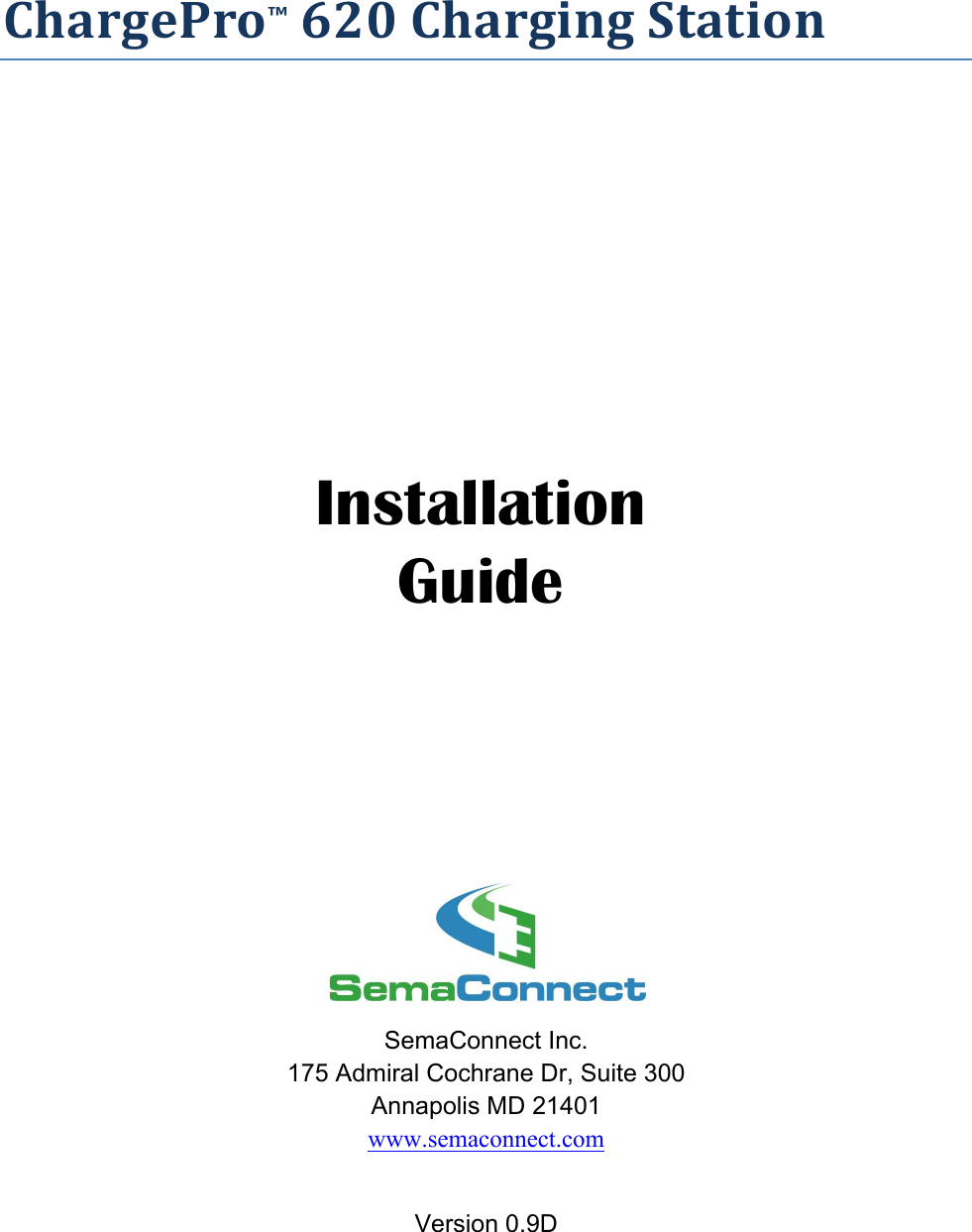 ChargePro&trade;!620$Charging$Station!       Installation Guide       SemaConnect Inc. 175 Admiral Cochrane Dr, Suite 300 Annapolis MD 21401 www.semaconnect.com  Version 0.9D  