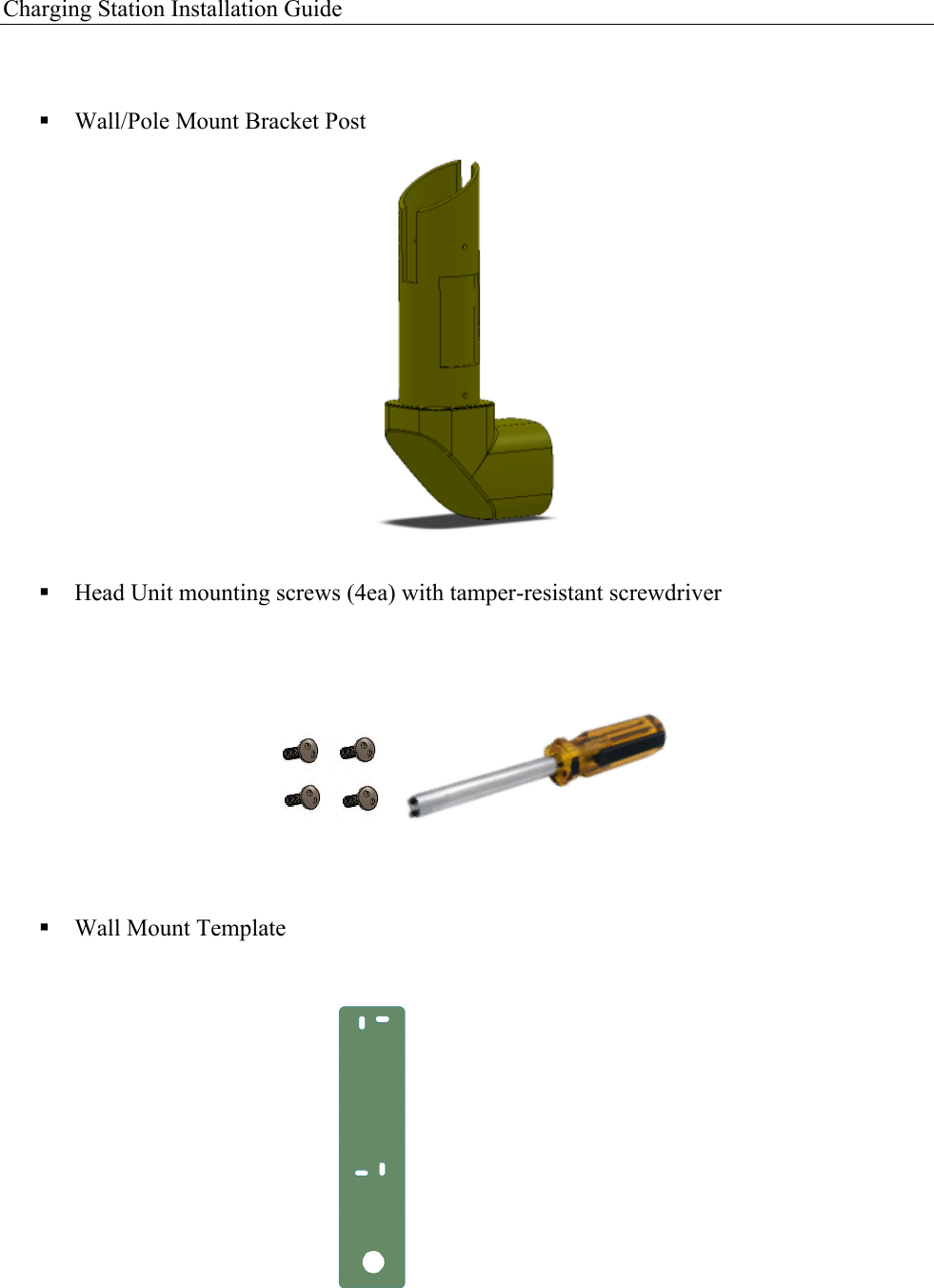 Charging Station Installation Guide    ! Wall/Pole Mount Bracket Post               ! Head Unit mounting screws (4ea) with tamper-resistant screwdriver       ! Wall Mount Template          
