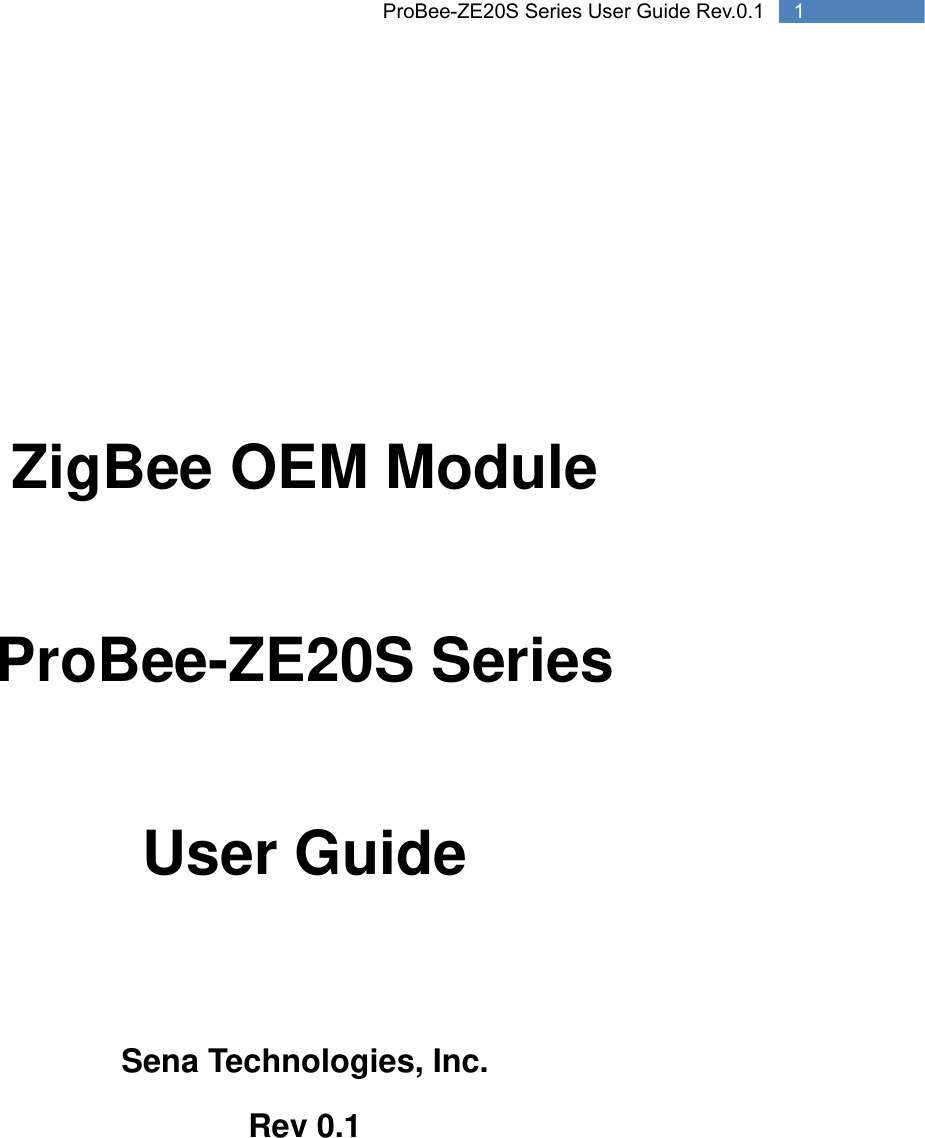   1 ProBee-ZE20S Series User Guide Rev.0.1    ZigBee OEM Module  ProBee-ZE20S Series  User Guide     Sena Technologies, Inc. Rev 0.1   