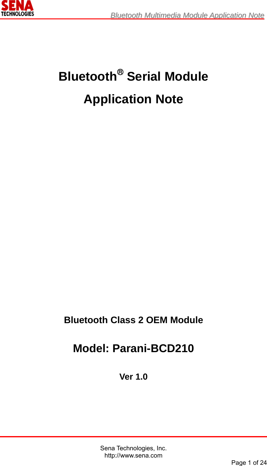                         BBlluueettooootthh  MMuullttiimmeeddiiaa  MMoodduullee  AApppplliiccaattiioonn  NNoottee                                                                                            Sena Technologies, Inc. http://www.sena.com Page 1 of 24   Bluetooth® Serial Module Application Note                   Bluetooth Class 2 OEM Module  Model: Parani-BCD210  Ver 1.0    