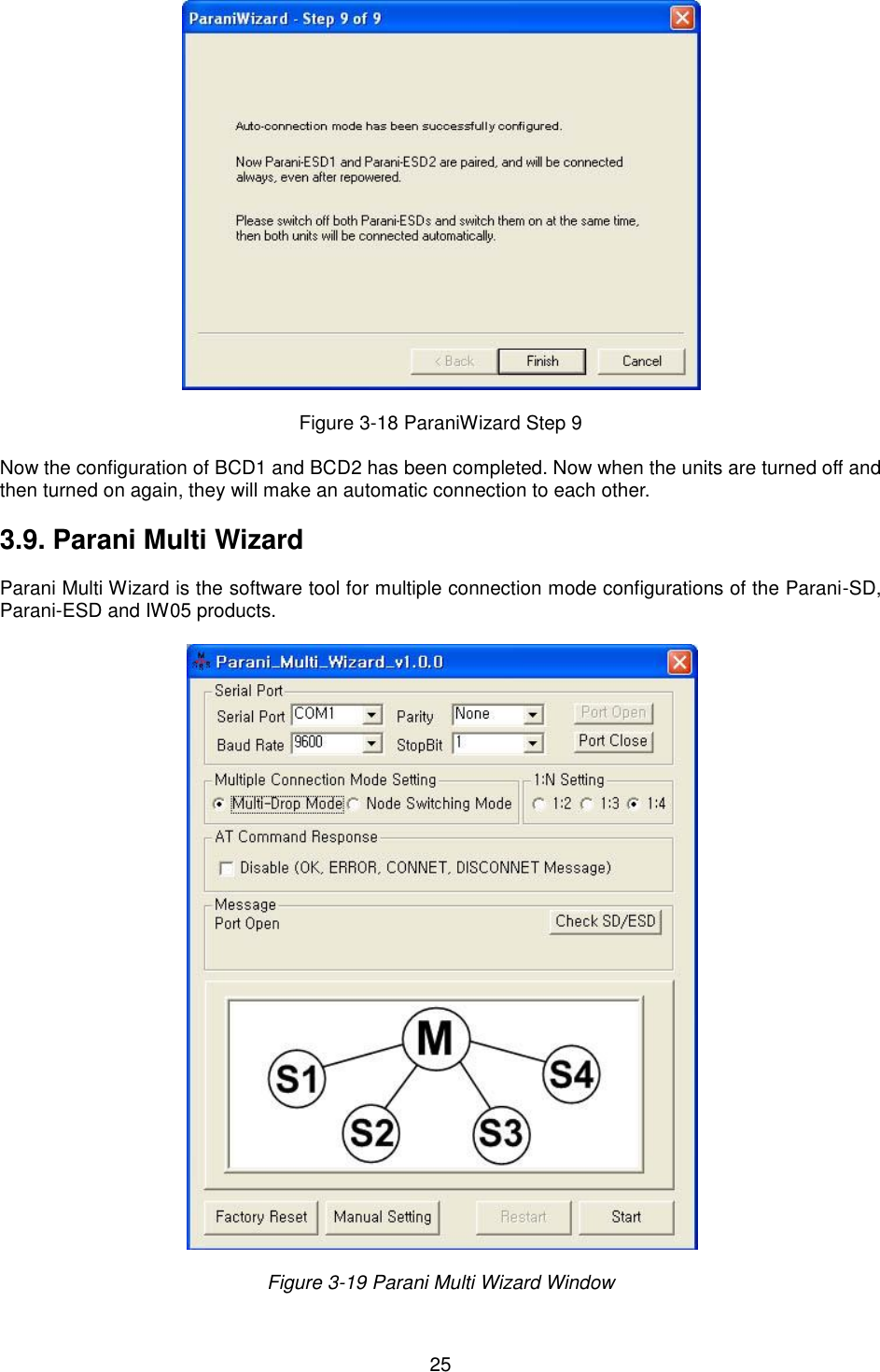   25   Figure 3-18 ParaniWizard Step 9  Now the configuration of BCD1 and BCD2 has been completed. Now when the units are turned off and then turned on again, they will make an automatic connection to each other.  3.9. Parani Multi Wizard  Parani Multi Wizard is the software tool for multiple connection mode configurations of the Parani-SD, Parani-ESD and IW05 products.      Figure 3-19 Parani Multi Wizard Window 