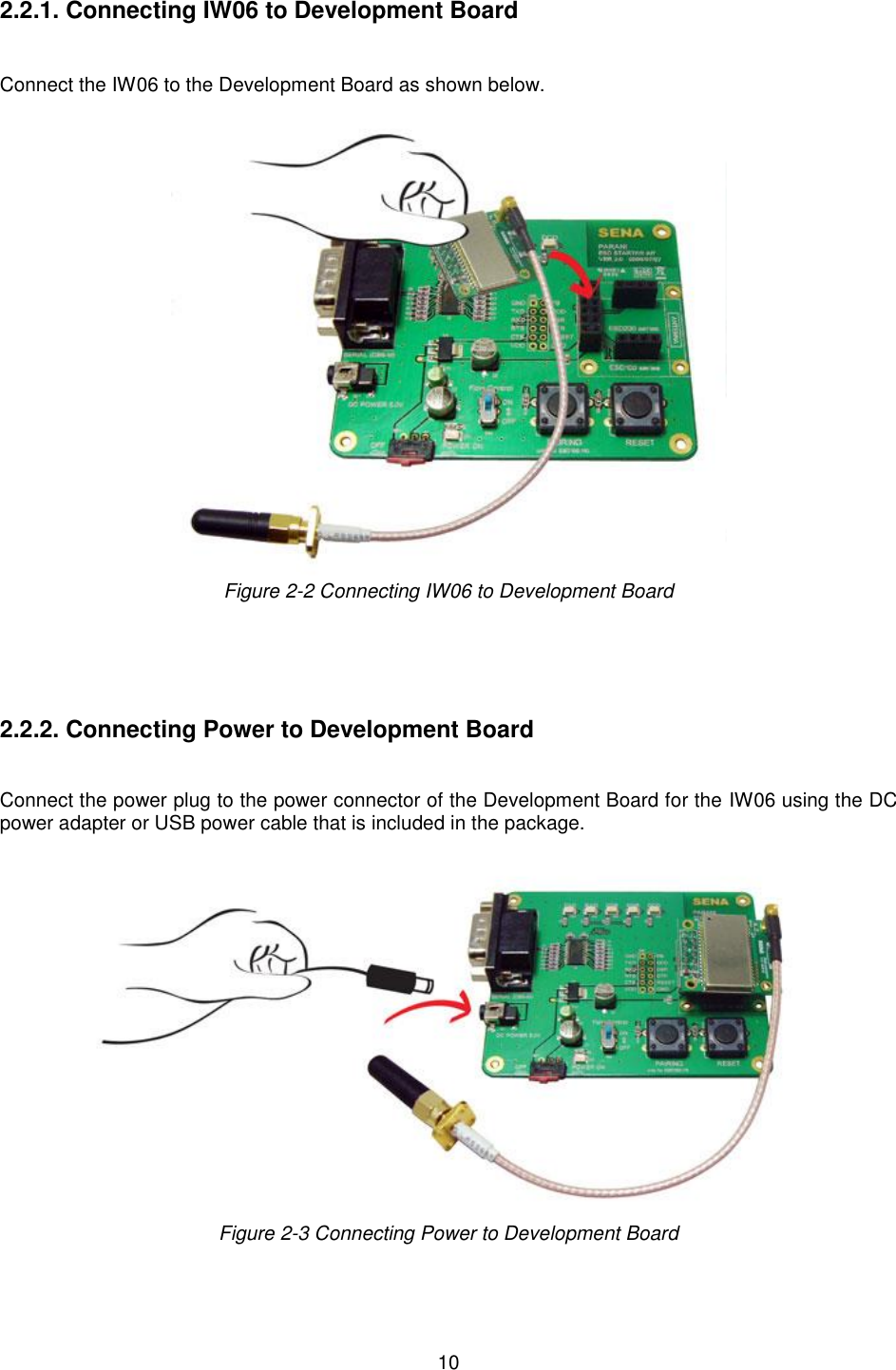   10  2.2.1. Connecting IW06 to Development Board   Connect the IW06 to the Development Board as shown below.   Figure 2-2 Connecting IW06 to Development Board      2.2.2. Connecting Power to Development Board   Connect the power plug to the power connector of the Development Board for the IW06 using the DC power adapter or USB power cable that is included in the package.     Figure 2-3 Connecting Power to Development Board   