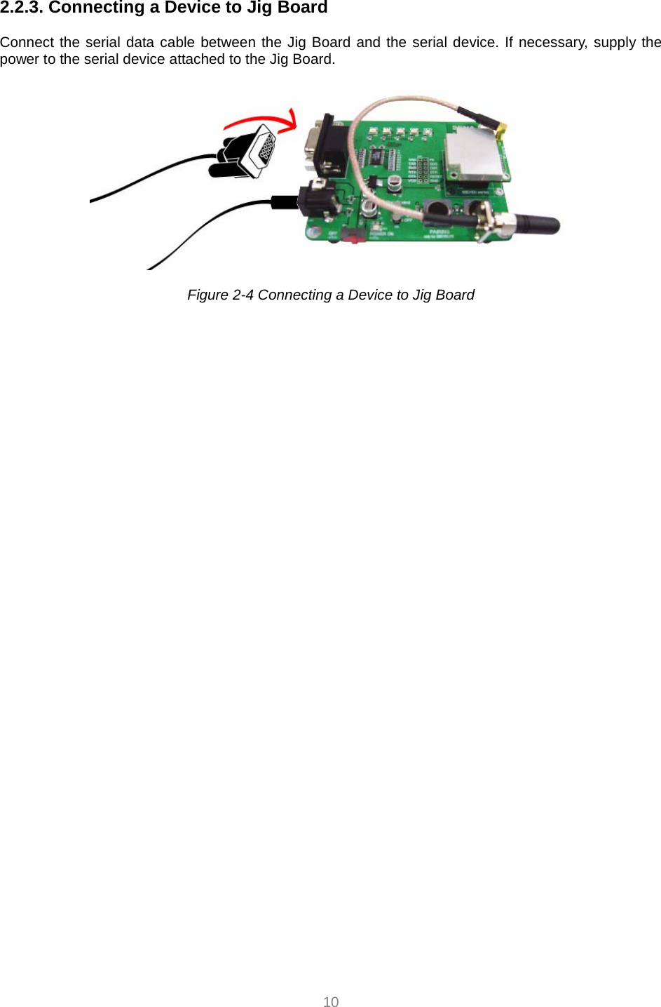  10 2.2.3. Connecting a Device to Jig Board  Connect the serial data cable between the Jig Board and the serial device. If necessary, supply the power to the serial device attached to the Jig Board.    Figure 2-4 Connecting a Device to Jig Board 