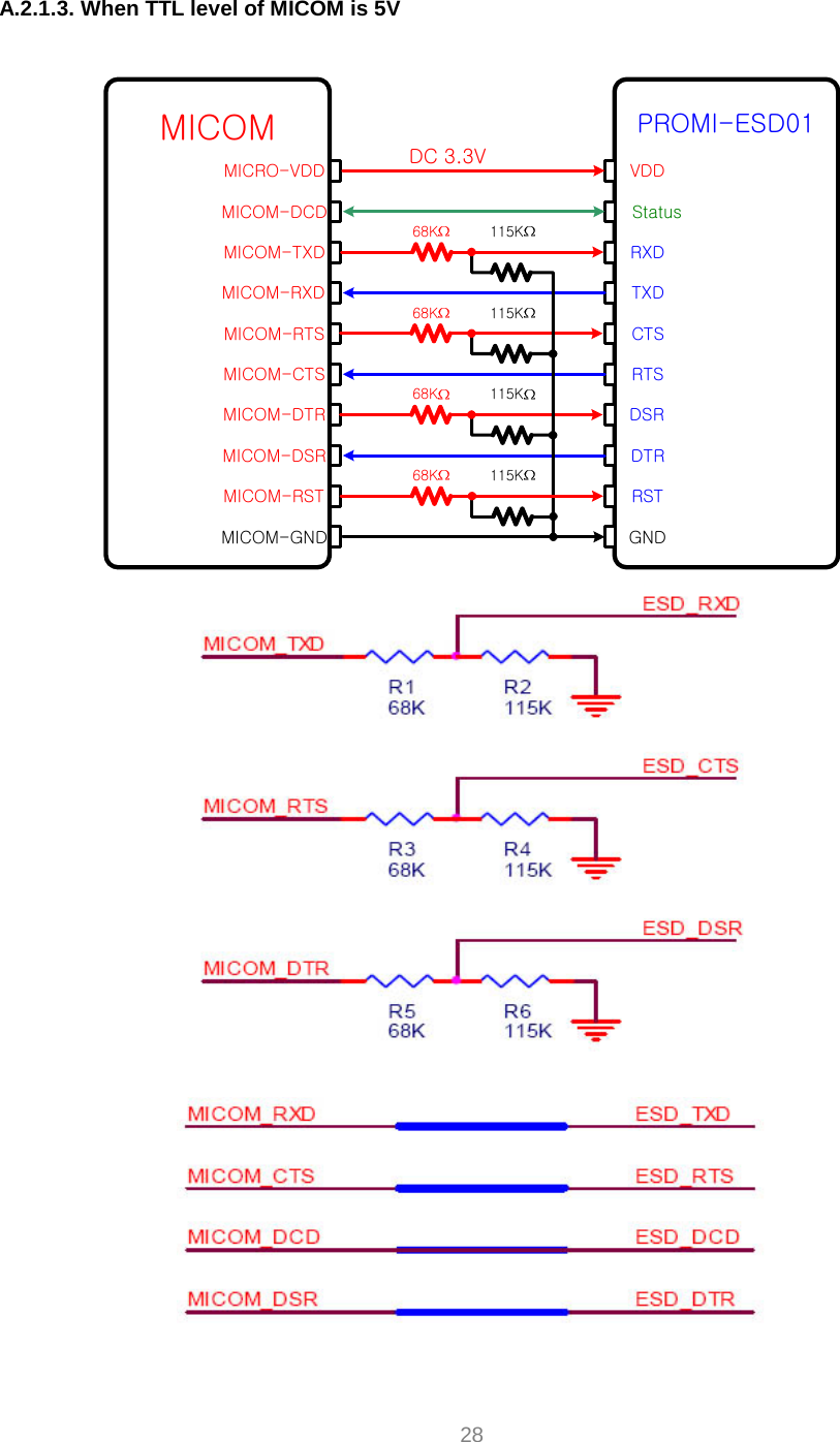     28  A.2.1.3. When TTL level of MICOM is 5V  MICOM PROMI-ESD01MICRO-VDDMICOM-RXDMICOM-CTSMICOM-RTSMICOM-RSTMICOM-DTRMICOM-DSRTXDRXDCTSRTSRSTDTRDSRMICOM-TXDMICOM-GNDVDDGNDMICOM-DCD StatusDC 3.3V68K 115K68K 115K68K 115K68K 115K     