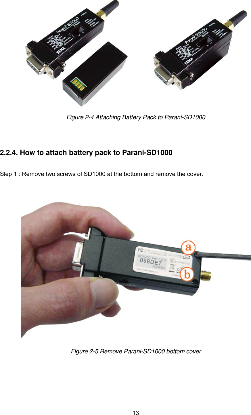  13 Figure 2-4 Attaching Battery Pack to Parani-SD1000     2.2.4. How to attach battery pack to Parani-SD1000   Step 1 : Remove two screws of SD1000 at the bottom and remove the cover.    Figure 2-5 Remove Parani-SD1000 bottom cover  