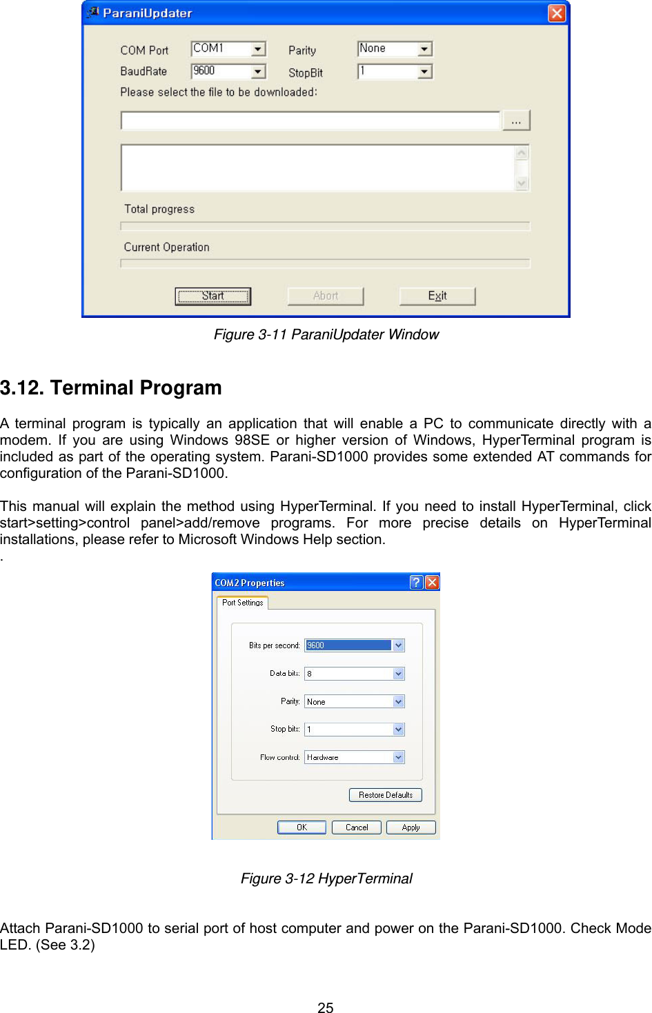  25 Figure 3-11 ParaniUpdater Window   3.12. Terminal Program  A terminal program is typically an application that will enable a PC to communicate directly with a modem. If you are using Windows 98SE or higher version of Windows, HyperTerminal program is included as part of the operating system. Parani-SD1000 provides some extended AT commands for configuration of the Parani-SD1000.    This manual will explain the method using HyperTerminal. If you need to install HyperTerminal, click start&gt;setting&gt;control panel&gt;add/remove programs. For more precise details on HyperTerminal installations, please refer to Microsoft Windows Help section. .   Figure 3-12 HyperTerminal   Attach Parani-SD1000 to serial port of host computer and power on the Parani-SD1000. Check Mode LED. (See 3.2) 