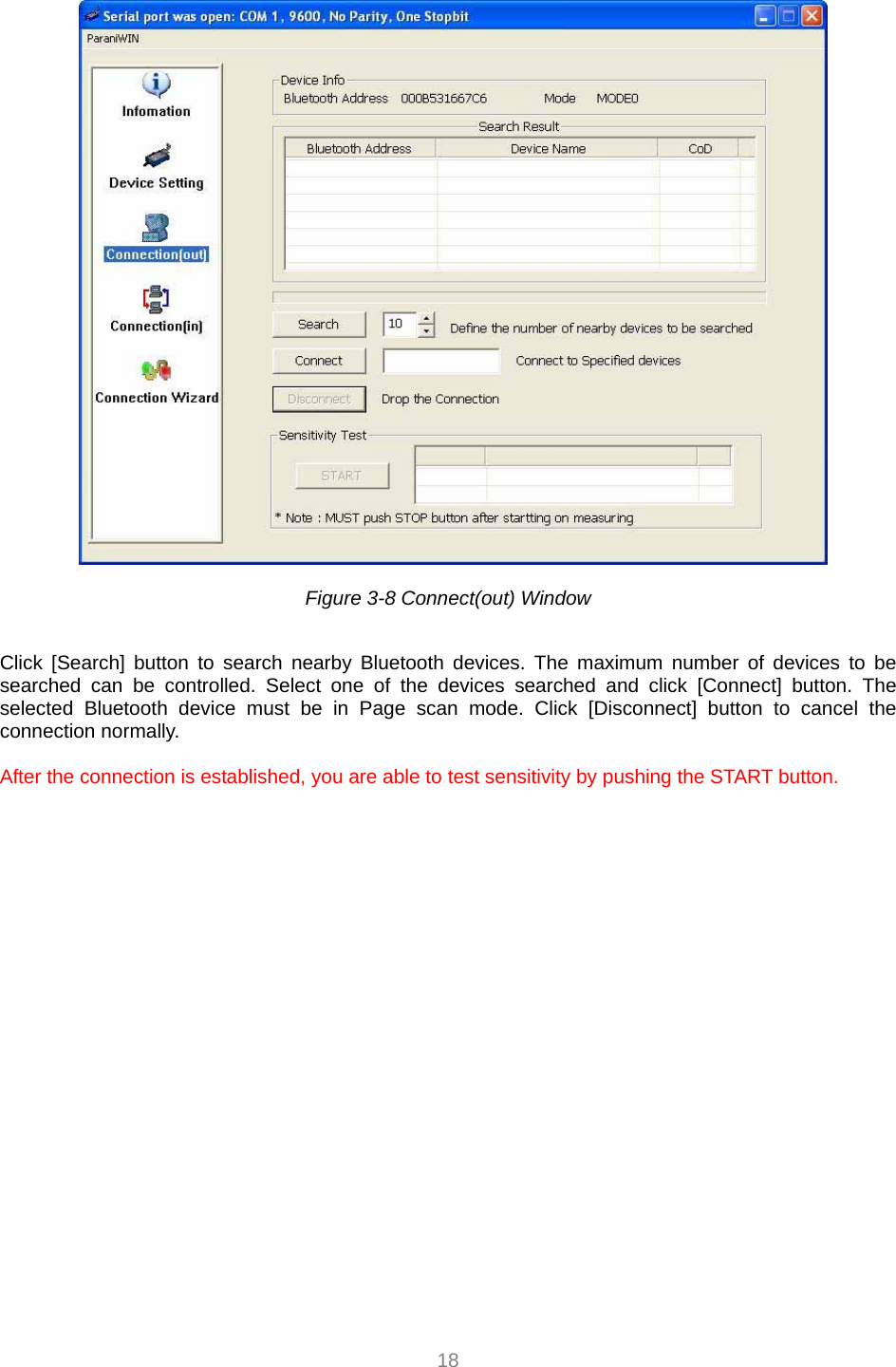  18    Figure 3-8 Connect(out) Window    Click [Search] button to search nearby Bluetooth devices. The maximum number of devices to be searched can be controlled. Select one of the devices searched and click [Connect] button. The selected Bluetooth device must be in Page scan mode. Click [Disconnect] button to cancel the connection normally.  After the connection is established, you are able to test sensitivity by pushing the START button.   