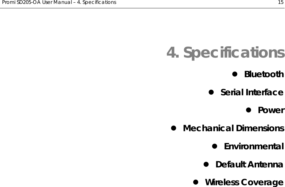  Promi SD205-OA User Manual – 4. Specifications  15 4. Specifications z Bluetooth z Serial Interface z Power z Mechanical Dimensions z Environmental z Default Antenna z Wireless Coverage 