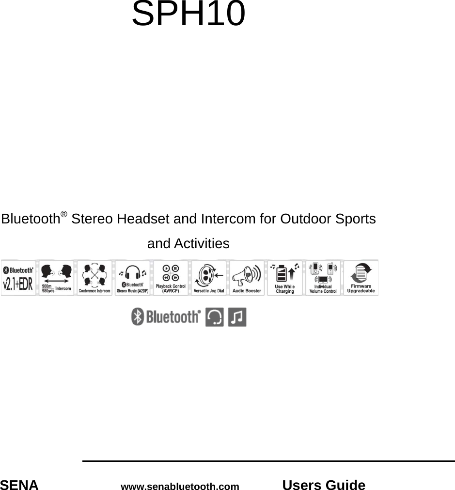    SPH10      Bluetooth® Stereo Headset and Intercom for Outdoor Sports and Activities           SENA     www.senabluetooth.com   Users Guide 