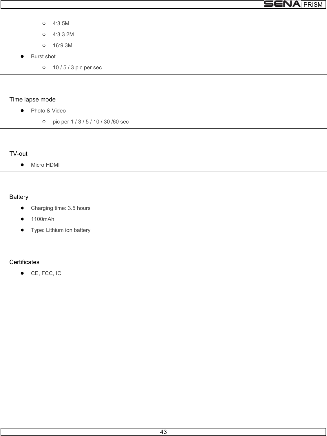        Tim  TV  Ba  Ce  ○ ○ ○ ● Burst sh○ me lapse mo● Photo &amp;○ V-out ● Micro Hattery ● Chargin● 1100mA● Type: Lertificates ● CE, FC4:3 5M 4:3 3.2M 16:9 3M hot 10 / 5 / 3 picode &amp; Video pic per 1 / 3HDMI ng time: 3.5 hoAh Lithium ion batCC, IC c per sec  / 5 / 10 / 30 /6ours ttery 60 sec 43 | PRRISM
