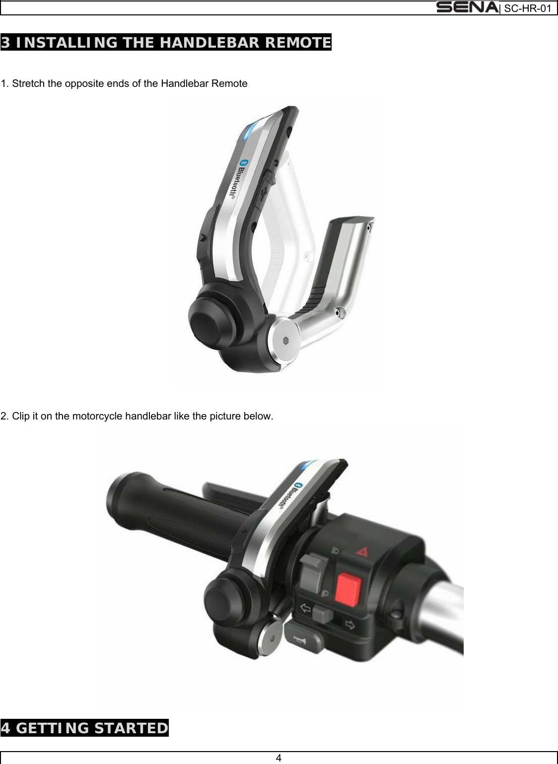  | SC-HR-01  4  3 INSTALLING THE HANDLEBAR REMOTE  1. Stretch the opposite ends of the Handlebar Remote   2. Clip it on the motorcycle handlebar like the picture below.  4 GETTING STARTED 