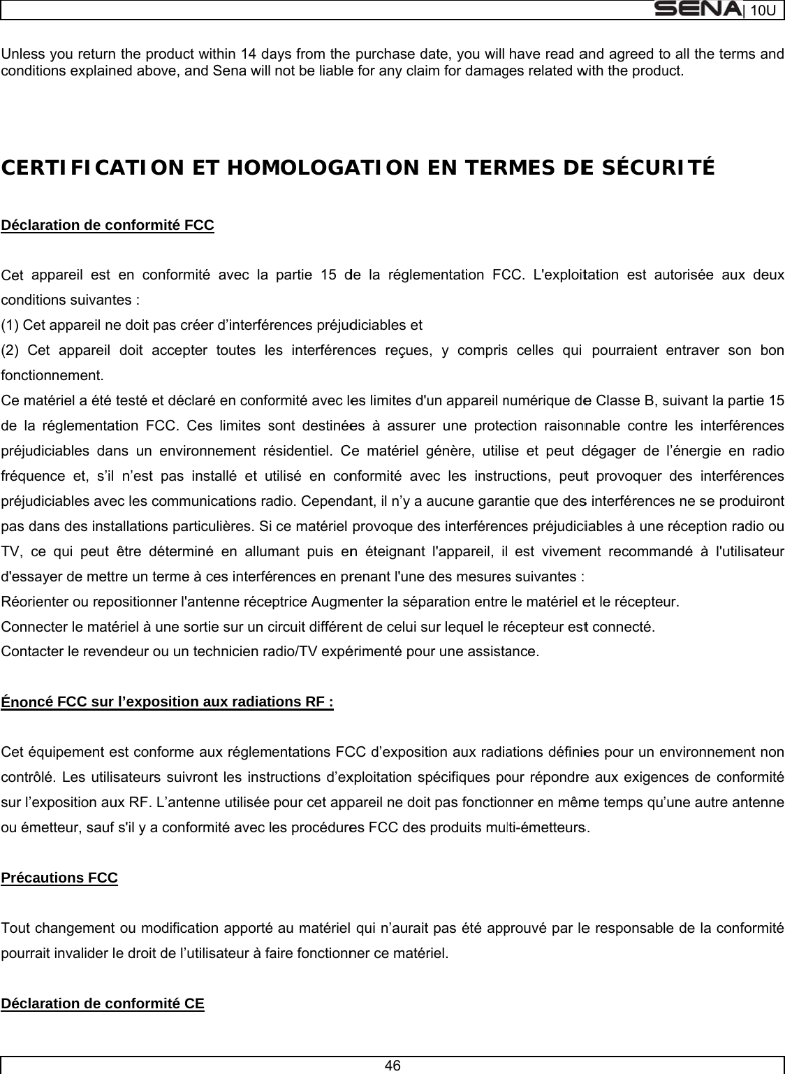     Unlescondit   CER Décla Cet acondit(1) Ce(2) CfonctioCe made la préjudfréquepréjudpas daTV, cd&apos;essaRéorieConneConta Énon Cet éqcontrôsur l’eou ém Préca Tout cpourra Déclas you returntions explainRTIFICAaration de coappareil est tions suivantet appareil neet appareil onnement.  atériel a été réglementatdiciables danence et, s’il diciables aveans des instace qui peut ayer de mettenter ou repoecter le matéacter le revencé FCC sur quipement eôlé. Les utilisexposition aumetteur, sauf autions FCCchangement ait invalider laration de co the product ed above, anATION Eonformité FCen conformtes : e doit pas crédoit accepttesté et décltion FCC. Cns un environ’est pas iec les commuallations partêtre détermre un terme ositionner l&apos;aériel à une sondeur ou un tl’expositionest conformesateurs suivrux RF. L’antes&apos;il y a confoC ou modificae droit de l’uonformité C within 14 dand Sena will ET HOMCC mité avec la éer d’interférter toutes learé en confoCes limites sonnement rénstallé et uunications raticulières. Si iné en allumà ces interféantenne réceortie sur un ctechnicien ran aux radiat aux réglemront les instrenne utilisée ormité avec lation apportétilisateur à faE ays from the not be liableMOLOGApartie 15 drences préjudes interférenormité avec lesont destinéeésidentiel. Ctilisé en conadio. Cependce matériel mant puis enrences en prptrice Augmecircuit différeadio/TV expéions RF : entations FCructions d’expour cet appes procédure au matérielaire fonctionn46  purchase dae for any claiATION de la réglemdiciables etnces reçueses limites d&apos;ues à assureCe matériel gnformité avedant, il n’y a aprovoque den éteignant renant l&apos;une enter la sépant de celui sérimenté pouCC d’expositxploitation sppareil ne doites FCC des  qui n’aurait ner ce matérate, you will m for damagEN TERmentation FC, y comprisun appareil ner une protegénère, utilisec les instruaucune garaes interférenl&apos;appareil, ildes mesuresaration entreur lequel le rur une assistaion aux radiapécifiques pot pas fonctionproduits mulpas été appriel.  have read ages related wRMES DECC. L&apos;exploits celles qui numérique dection raisonnse et peut ductions, peutntie que desces préjudici est vivemes suivantes :  le matériel erécepteur estance. ations définieour répondrenner en mêmlti-émetteursprouvé par leand agreed towith the produE SÉCURtation est aupourraient e Classe B, snable contredégager de t provoquer s interférenceiables à uneent recomma et le réceptet connecté. es pour un ee aux exigenme temps qus. e responsabo all the termuct. RITÉ utorisée auxentraver sosuivant la pae les interfél’énergie endes interfées ne se prod réception raandé à l&apos;utilur. environnemences de conf’une autre anle de la conf| 10Ums and x deux on bon artie 15 rences n radio rences duiront adio ou isateur ent non formité ntenne formité 