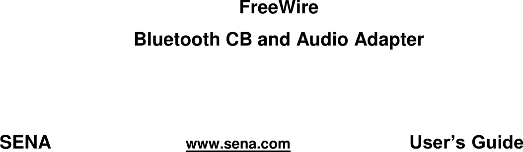     FreeWire Bluetooth CB and Audio Adapter      SENA                    www.sena.com                User’s Guide    