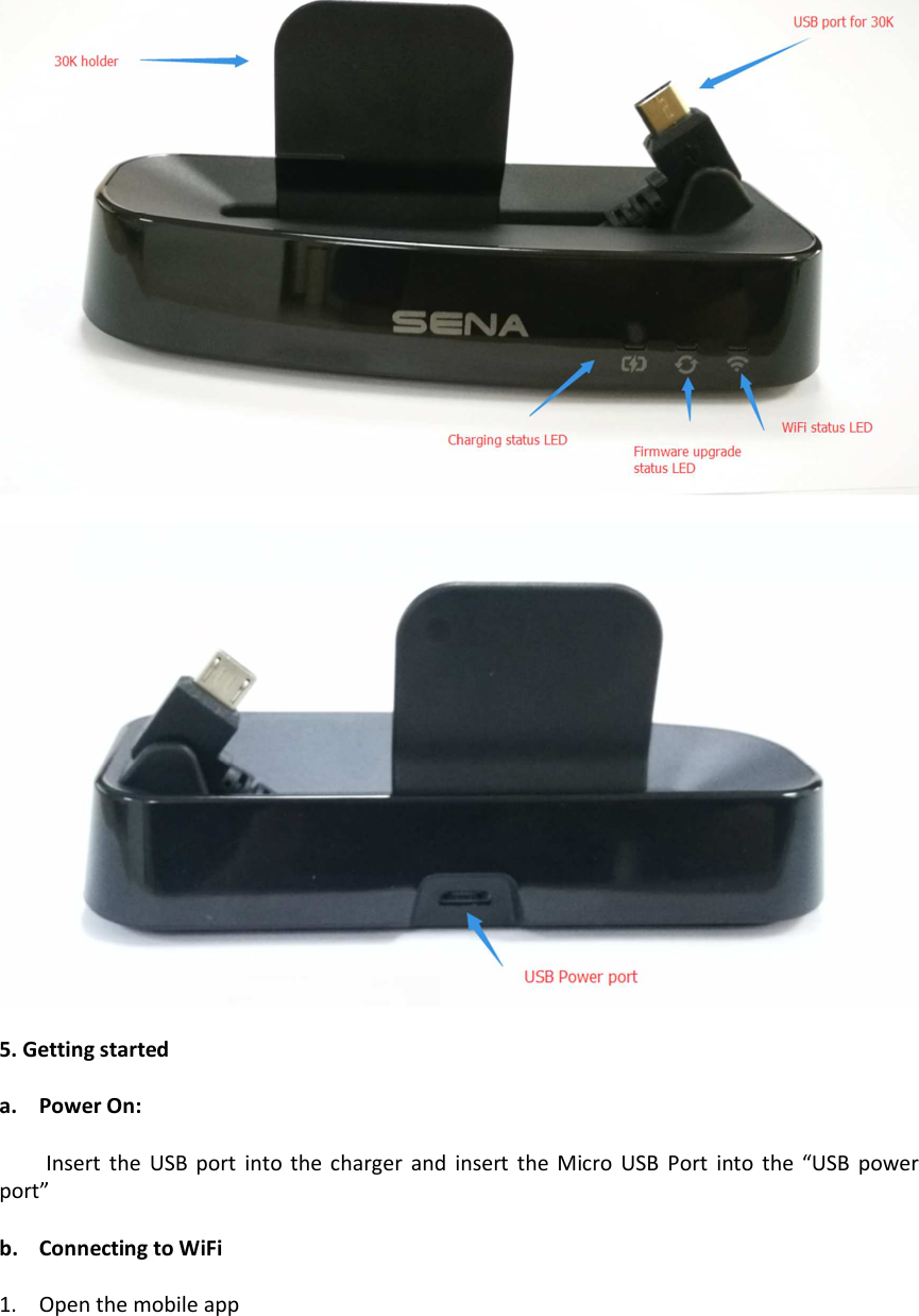     5. Getting started  a. Power On:  Insert  the  USB  port  into  the  charger  and  insert  the  Micro  USB  Port  into  the  “USB  power port”  b. Connecting to WiFi  1. Open the mobile app 