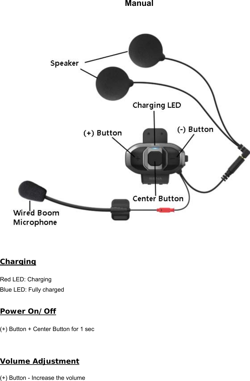 Manual Charging Red LED: Charging Blue LED: Fully charged Power On/Off (+) Button + Center Button for 1 sec Volume Adjustment (+) Button - Increase the volume 