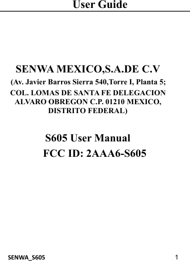 User GuideSENWA_S605 1SENWA MEXICO,S.A.DE C.V(Av. Javier Barros Sierra 540,Torre I, Planta 5;COL. LOMAS DE SANTA FE DELEGACIONALVARO OBREGON C.P. 01210 MEXICO,DISTRITO FEDERAL)S605 User ManualFCC ID: 2AAA6-S605