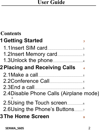 User GuideSENWA_S605 2Contents1 Getting Started 31.1Insert SIM card................................................. 31.2Insert Memory card................................... 31.3Unlock the phone..........................................42 Placing and Receiving Calls 42.1Make a call.............................................................. 52.2Conference Call.............................................. 52.3End a call................................................................... 62.4Disable Phone Calls (Airplane mode)62.5Using the Touch screen......................62.6Using the Phone’s Buttons............73 The Home Screen 8