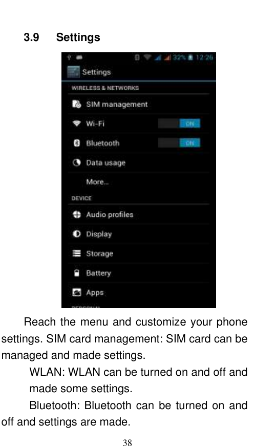  38 3.9    Settings    Reach the menu and customize your phone settings. SIM card management: SIM card can be managed and made settings. WLAN: WLAN can be turned on and off and made some settings. Bluetooth: Bluetooth can be turned on and off and settings are made. 