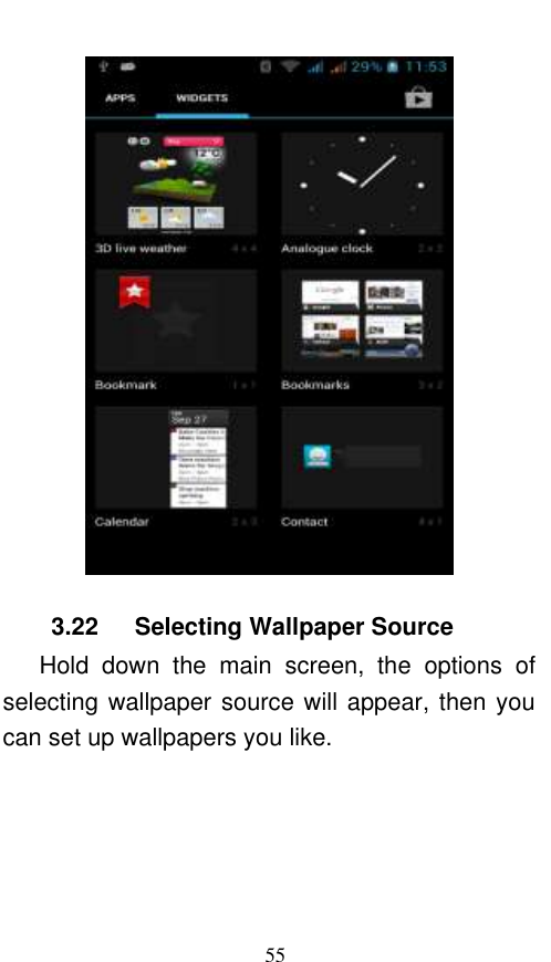  55  3.22    Selecting Wallpaper Source       Hold  down  the  main  screen,  the  options  of selecting wallpaper source will appear, then you can set up wallpapers you like. 