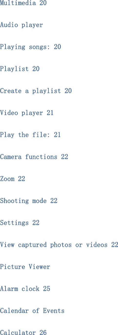 Multimedia 20 Audio player Playing songs: 20 Playlist 20 Create a playlist 20 Video player 21 Play the file: 21 Camera functions 22 Zoom 22 Shooting mode 22 Settings 22 View captured photos or videos 22 Picture Viewer Alarm clock 25 Calendar of Events Calculator 26 