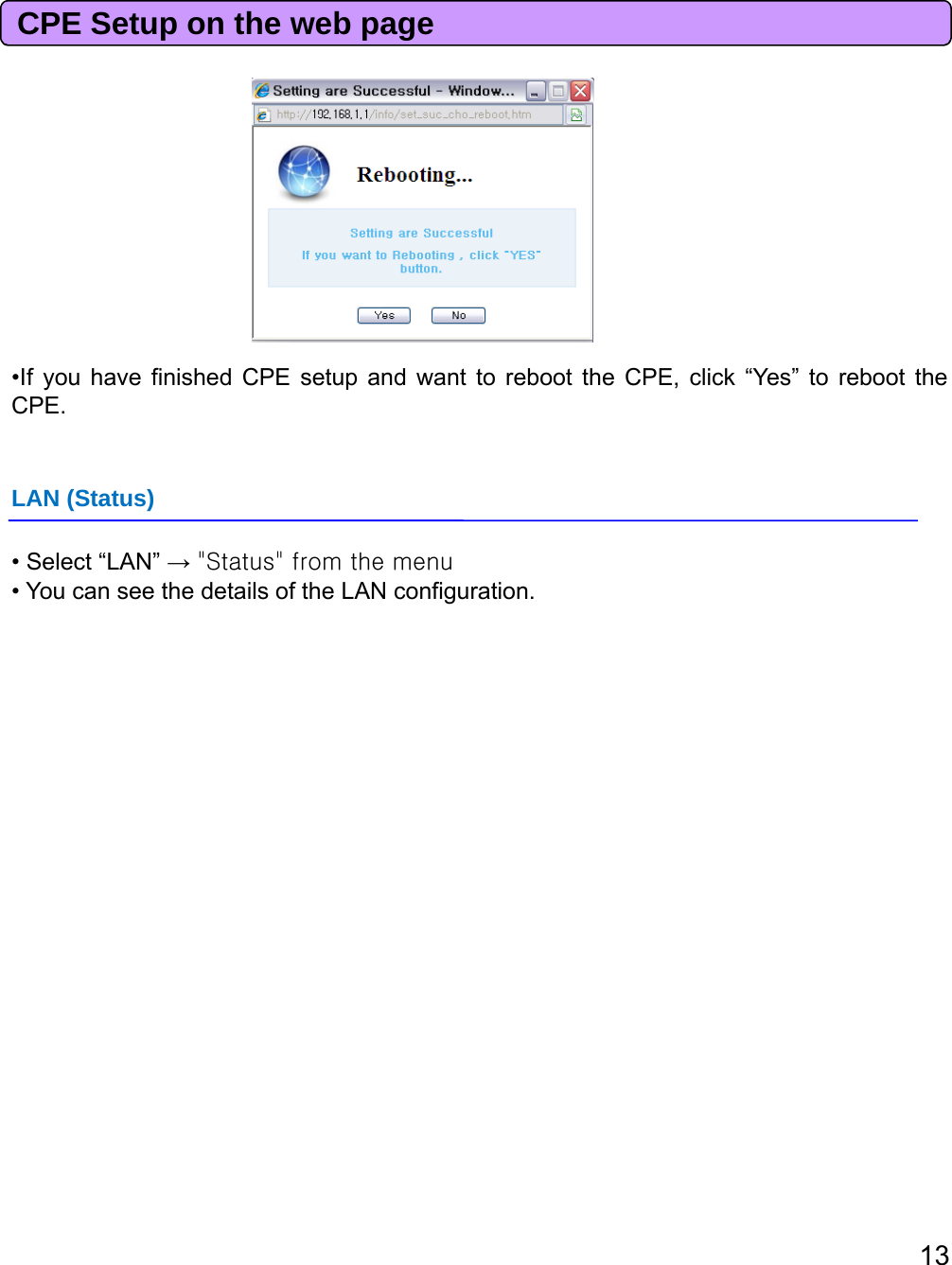 CPE Setup on the web page•If you have finished CPE setup and want to reboot the CPE, click “Yes” to reboot theCPE.LAN (Status)• Select “LAN” →&quot;Status&quot; from the menu• You can see the details of the LAN configuration.13