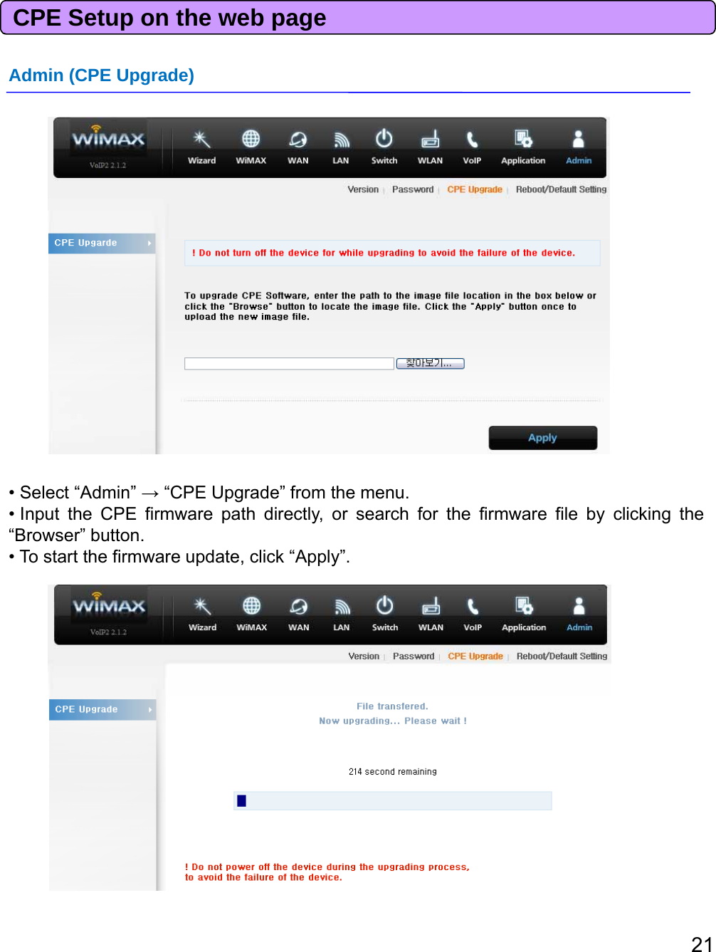 CPE Setup on the web pageAdmin (CPE Upgrade)• Select “Admin” →“CPE Upgrade” from the menu.• Input the CPE firmware path directly, or search for the firmware file by clicking the“Browser” button.• To start the firmware update, click “Apply”.21