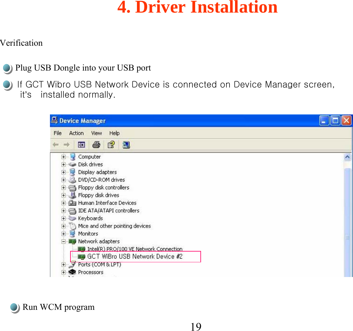 194. Driver InstallationIf GCT Wibro USB Network Device is connected on Device Manager screen, it’s   installed normally.VerificationPlug USB Dongle into your USB portRun WCM program