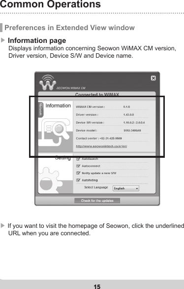 15Common Operations15▶ Information page       Displays information concerning Seowon WiMAX CM version,      Driver version, Device S/W and Device name.  Preferences in Extended View window▶ If you want to visit the homepage of Seowon, click the underlined      URL when you are connected.