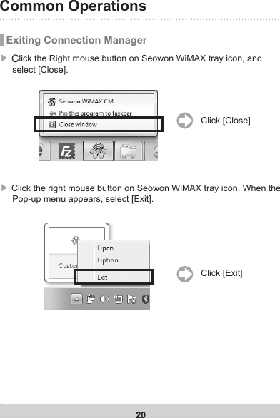 20Common Operations20 Exiting Connection Manager▶ Click the Right mouse button on Seowon WiMAX tray icon, and      select [Close]. Click [Close]▶ Click the right mouse button on Seowon WiMAX tray icon. When the     Pop-up menu appears, select [Exit].Click [Exit]