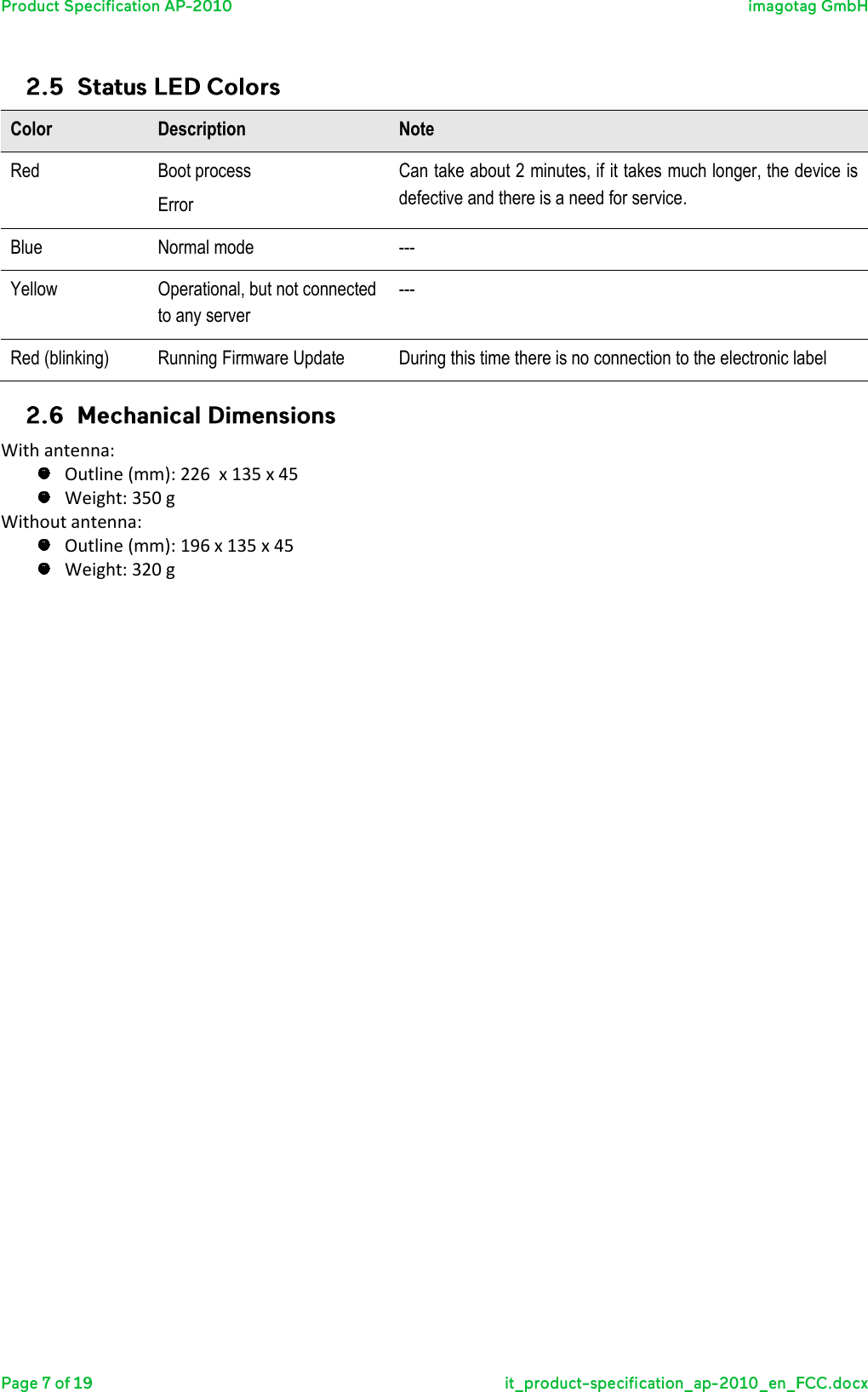  Color Description Note Red Boot process Error Can take about 2 minutes, if it takes much longer, the device is defective and there is a need for service. Blue Normal mode --- Yellow Operational, but not connected to any server --- Red (blinking) Running Firmware Update During this time there is no connection to the electronic label  With antenna:  Outline (mm): 226  x 135 x 45  Weight: 350 g Without antenna:  Outline (mm): 196 x 135 x 45  Weight: 320 g  