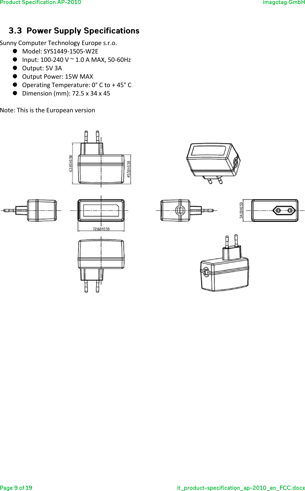  Sunny Computer Technology Europe s.r.o.  Model: SYS1449-1505-W2E  Input: 100-240 V ~ 1.0 A MAX, 50-60Hz  Output: 5V 3A   Output Power: 15W MAX  Operating Temperature: 0° C to + 45° C   Dimension (mm): 72.5 x 34 x 45  Note: This is the European version   