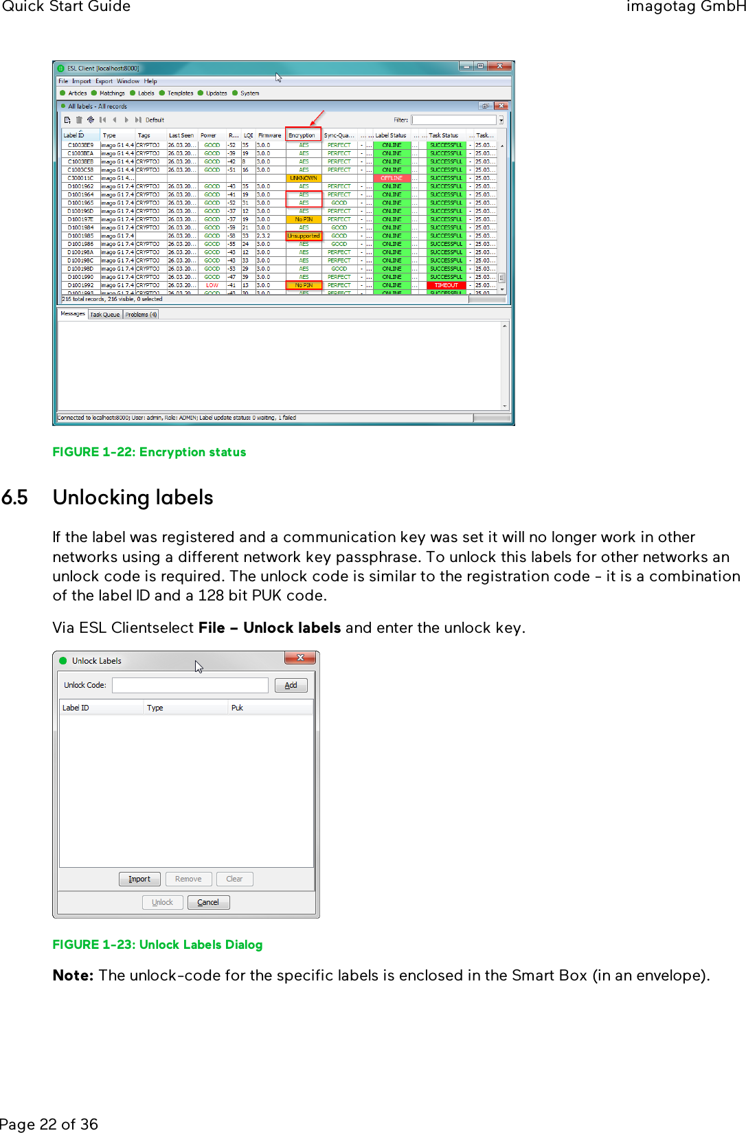 Quick Start Guide imagotag GmbHPage 22 of 36FIGURE 1-22: Encryption status6.5 Unlocking labelsIf the label was registered and a communication key was set it will no longer work in othernetworks using a different network key passphrase. To unlock this labels for other networks anunlock code is required. The unlock code is similar to the registration code - it is a combinationof the label ID and a 128 bit PUK code.Via ESLClientselect File – Unlock labels and enter the unlock key.FIGURE 1-23: Unlock Labels DialogNote: The unlock-code for the specific labels is enclosed in the Smart Box (in an envelope).