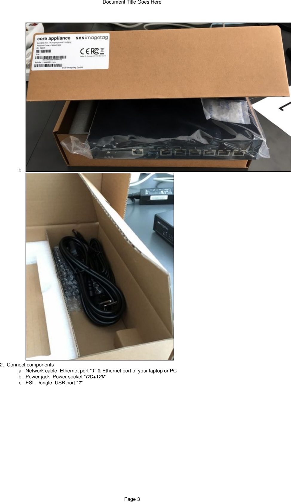 Document Title Goes HerePage 31.  b.  2.   a.  b.  c.  d.  Connect componentsNetwork cable  Ethernet port &quot; &quot; &amp; Ethernet port of your laptop or PC1Power jack  Power socket &quot; &quot;DC+12VESL Dongle  USB port &quot; &quot;1